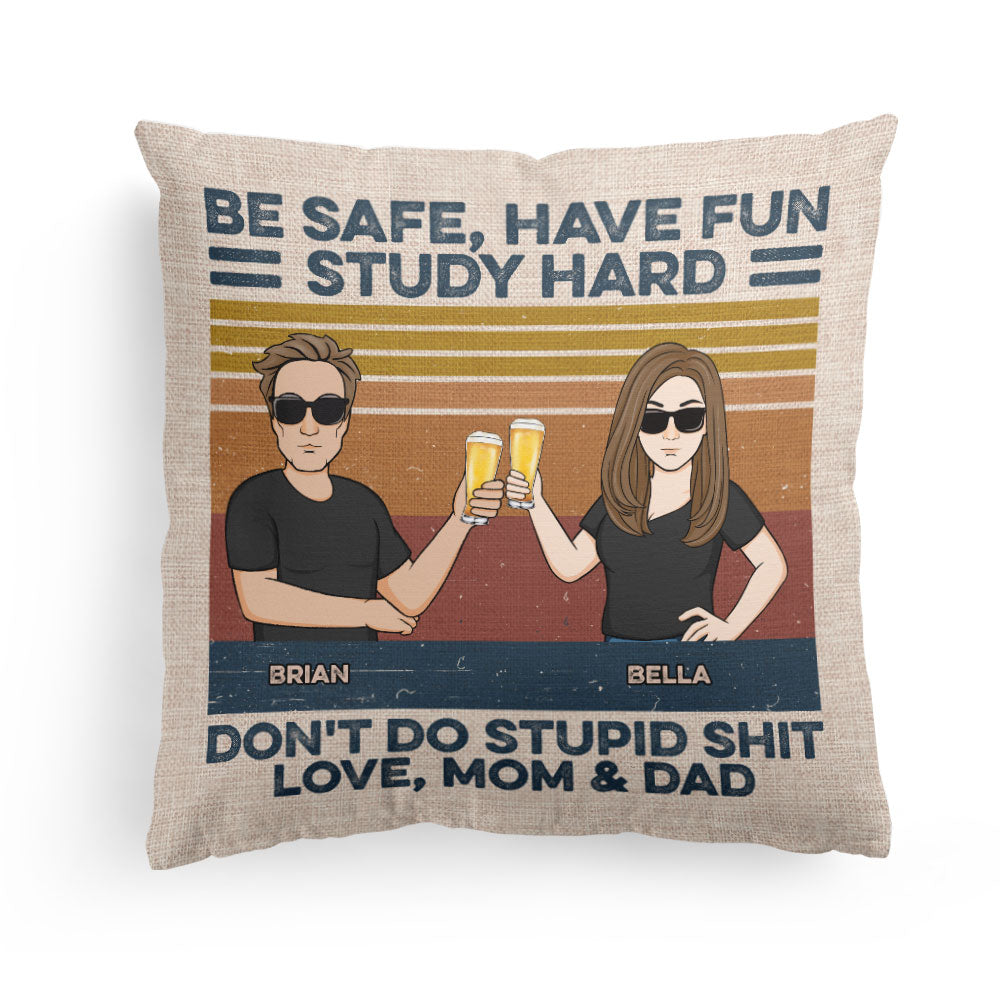 Be Safe Have Fun Don't Do Stupid Shit - Personalized Pillow - Dorm Decor, Funny University & College Gift For Sons & Daughters, Long Distance Children - From Mom & Dad